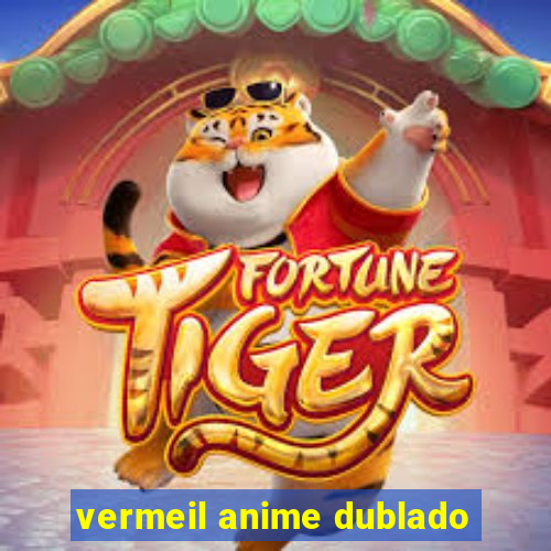 vermeil anime dublado